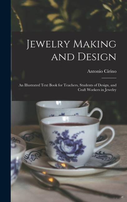 Jewelry Making and Design: An Illustrated Text Book for Teachers, Students of Design, and Craft Workers in Jewelry
