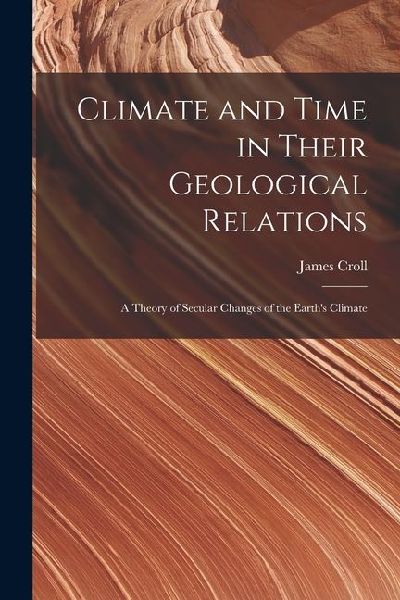 Climate and Time in Their Geological Relations: A Theory of Secular Changes of the Earths Climate