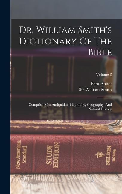 Dr. William Smiths Dictionary Of The Bible: Comprising Its Antiquities, Biography, Geography, And Natural History; Volume 3
