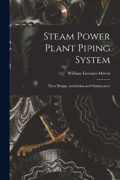 Steam Power Plant Piping System: Their Design, Installation and Maintenance