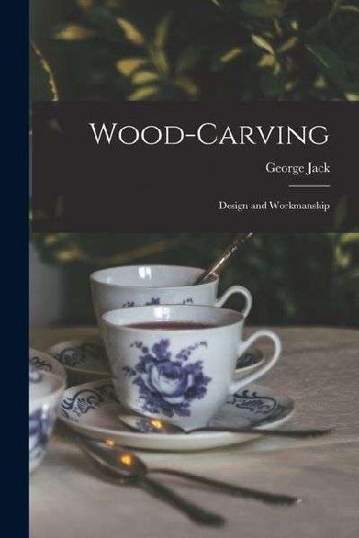 Wood-Carving: Design and Workmanship