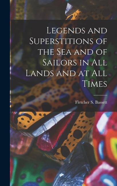 Legends and Superstitions of the Sea and of Sailors in All Lands and at All Times