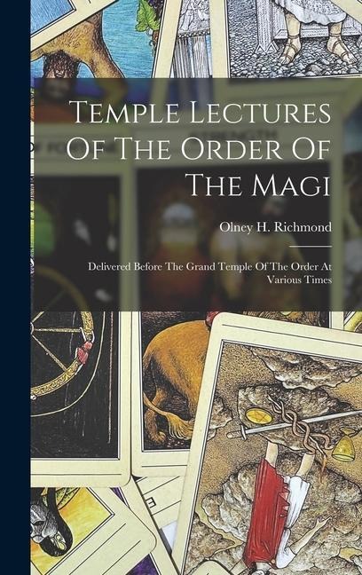 Temple Lectures Of The Order Of The Magi: Delivered Before The Grand Temple Of The Order At Various Times