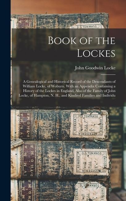 Book of the Lockes: A Genealogical and Historical Record of the Descendants of William Locke, of Woburn. With an Appendix Containing a His