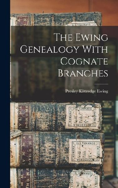 The Ewing Genealogy With Cognate Branches