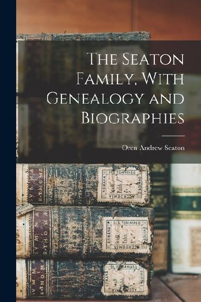 The Seaton Family, With Genealogy and Biographies
