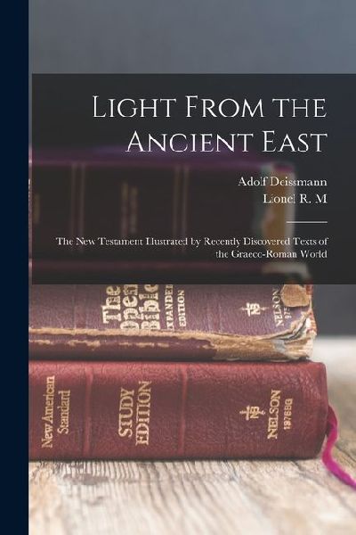 Light From the Ancient East: The New Testament Illustrated by Recently Discovered Texts of the Graeco-Roman World
