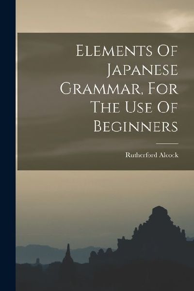 Elements Of Japanese Grammar, For The Use Of Beginners