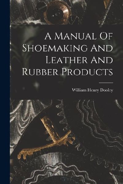 A Manual Of Shoemaking And Leather And Rubber Products