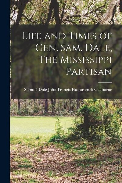 Life and Times of Gen. Sam. Dale, The Mississippi Partisan