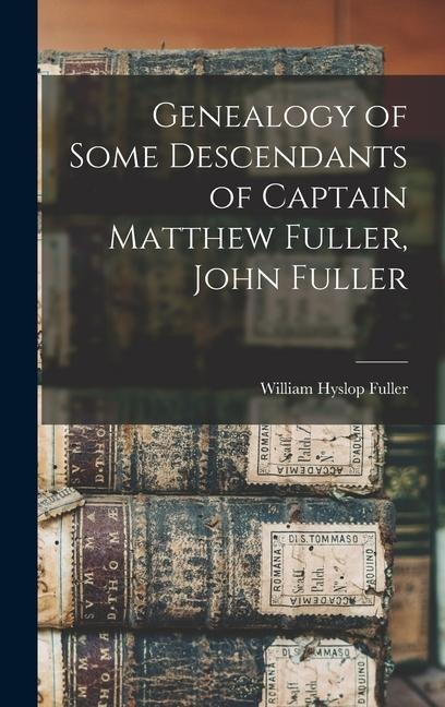 Genealogy of Some Descendants of Captain Matthew Fuller, John Fuller