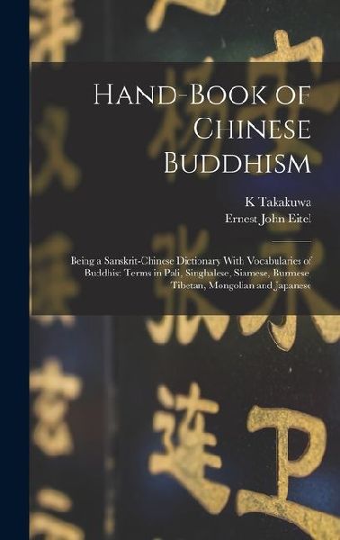 Hand-Book of Chinese Buddhism: Being a Sanskrit-Chinese Dictionary With Vocabularies of Buddhist Terms in Pali, Singhalese, Siamese, Burmese, Tibetan, Mongolian and Japanese