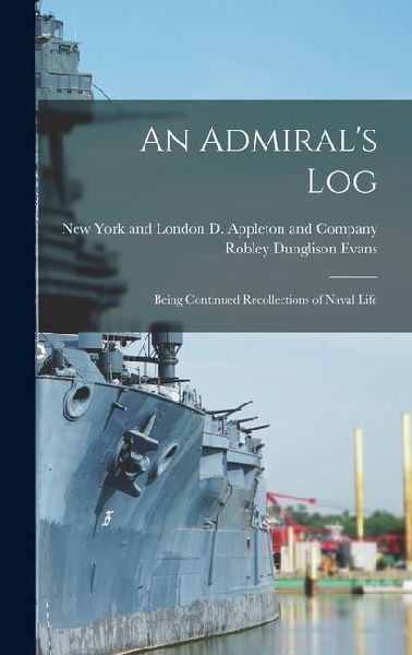 An Admirals Log; Being Continued Recollections of Naval Life