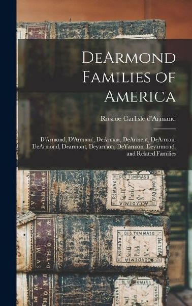 DeArmond Families of America: D'Armond, D'Armond, DeArman, DeArment, DeArmon, DeArmond, Dearmont, Deyarmon, DeYarmon, Deyarmond, and Related Familie