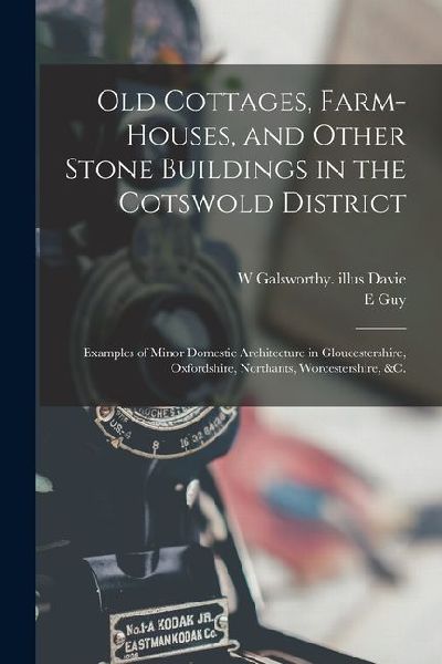 Old Cottages, Farm-houses, and Other Stone Buildings in the Cotswold District; Examples of Minor Domestic Architecture in Gloucestershire, Oxfordshire