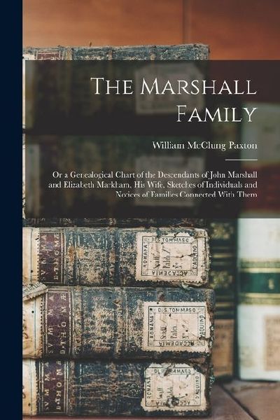 The Marshall Family: Or a Genealogical Chart of the Descendants of John Marshall and Elizabeth Markham, His Wife, Sketches of Individuals a