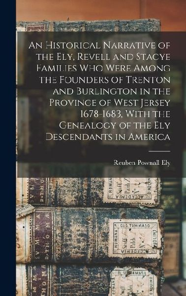 An Historical Narrative of the Ely, Revell and Stacye Families who Were Among the Founders of Trenton and Burlington in the Province of West Jersey 16