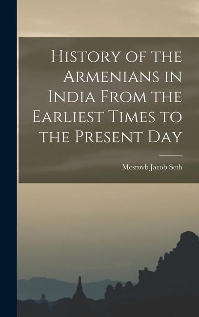 History of the Armenians in India From the Earliest Times to the Present Day