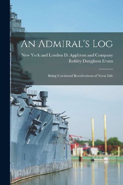 An Admiral's Log; Being Continued Recollections of Naval Life
