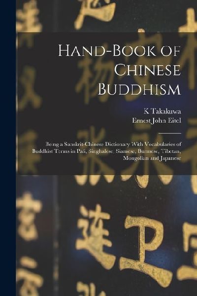 Hand-Book of Chinese Buddhism: Being a Sanskrit-Chinese Dictionary With Vocabularies of Buddhist Terms in Pali, Singhalese, Siamese, Burmese, Tibetan