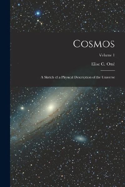 Cosmos: A Sketch of a Physical Description of the Universe; Volume 1