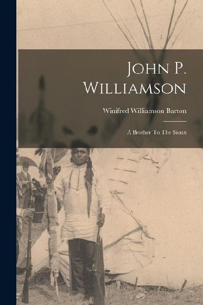John P. Williamson: A Brother To The Sioux