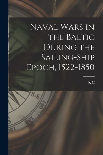 Naval Wars in the Baltic During the Sailing-ship Epoch, 1522-1850