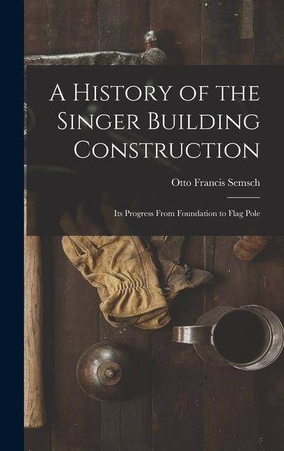 A History of the Singer Building Construction: Its Progress From Foundation to Flag Pole