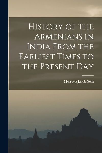 History of the Armenians in India From the Earliest Times to the Present Day
