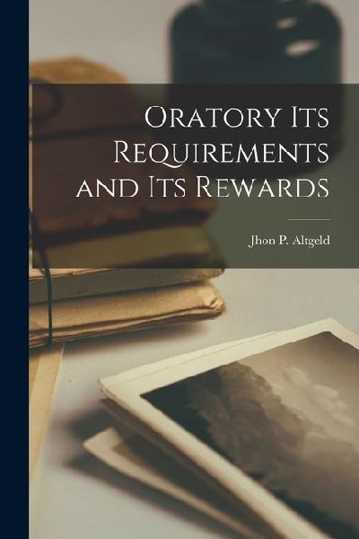 Oratory its Requirements and its Rewards