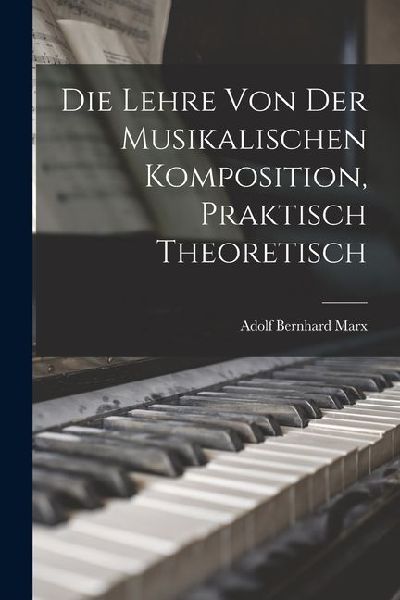 Die Lehre von der Musikalischen Komposition, Praktisch Theoretisch
