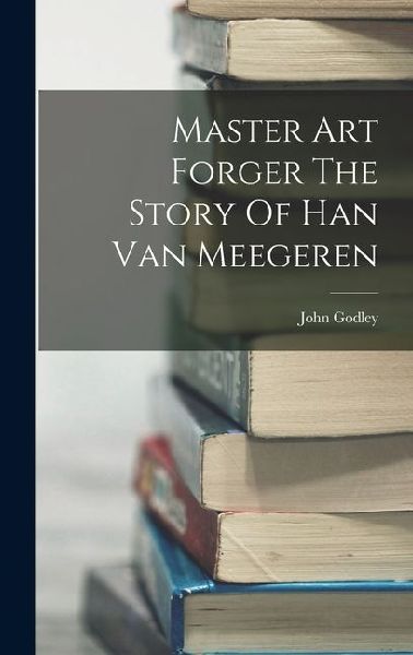 Master Art Forger The Story Of Han Van Meegeren