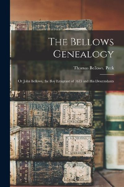 The Bellows Genealogy; or John Bellows, the boy Emigrant of 1635 and his Descendants