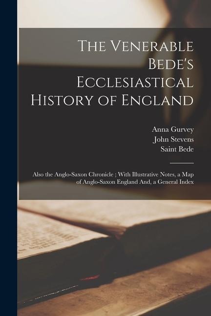 The Venerable Bedes Ecclesiastical History of England: Also the Anglo-Saxon Chronicle; With Illustrative Notes, a Map of Anglo-Saxon England And, a G
