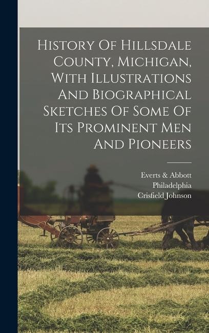 History Of Hillsdale County, Michigan, With Illustrations And Biographical Sketches Of Some Of Its Prominent Men And Pioneers