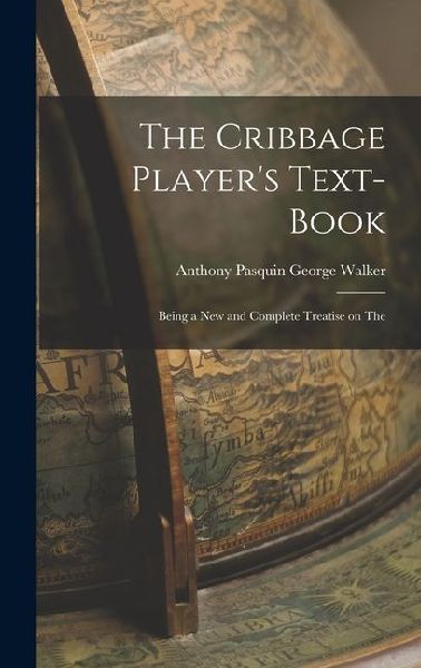 The Cribbage Players Text-book; Being a New and Complete Treatise on The