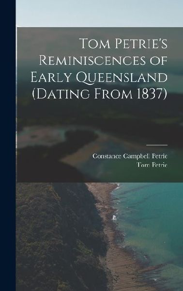 Tom Petries Reminiscences of Early Queensland (dating From 1837)