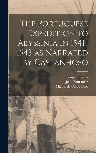 The Portuguese Expedition to Abyssinia in 1541-1543 as Narrated by Castanhoso