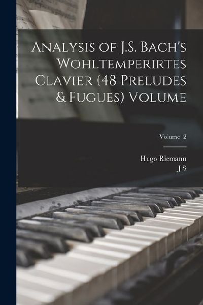 Analysis of J.S. Bachs Wohltemperirtes Clavier (48 Preludes & Fugues) Volume; Volume 2