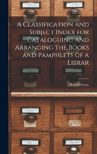 A Classification and Subject Index for Cataloguing and Arranging the Books and Pamphlets of a Librar