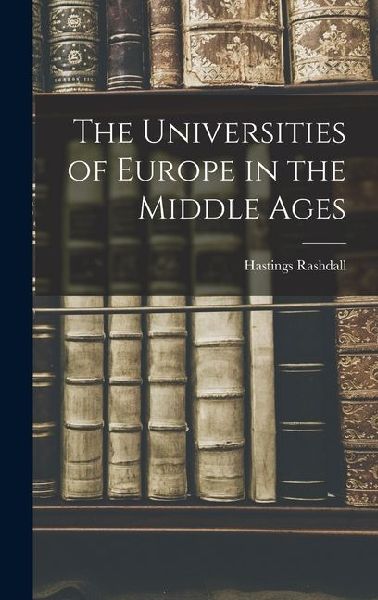 The Universities of Europe in the Middle Ages