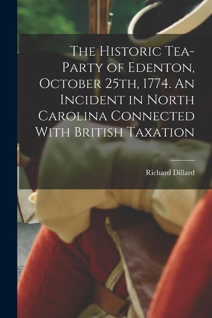 The Historic Tea-party of Edenton, October 25th, 1774. An Incident in North Carolina Connected With British Taxation