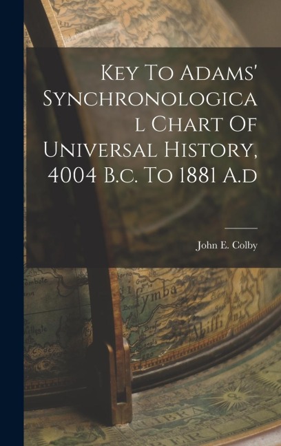Key To Adams Synchronological Chart Of Universal History, 4004 B.c. To 1881 A.d