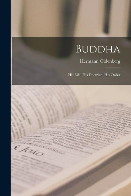 Buddha: His Life, His Doctrine, His Order