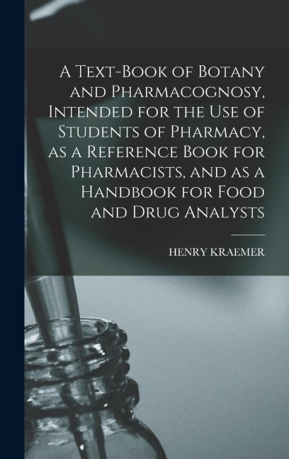 A Text-book of Botany and Pharmacognosy, Intended for the use of Students of Pharmacy, as a Reference Book for Pharmacists, and as a Handbook for Food