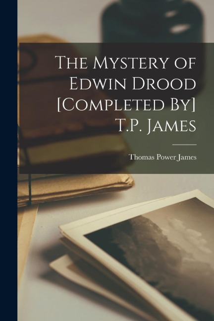 The Mystery of Edwin Drood [Completed By] T.P. James