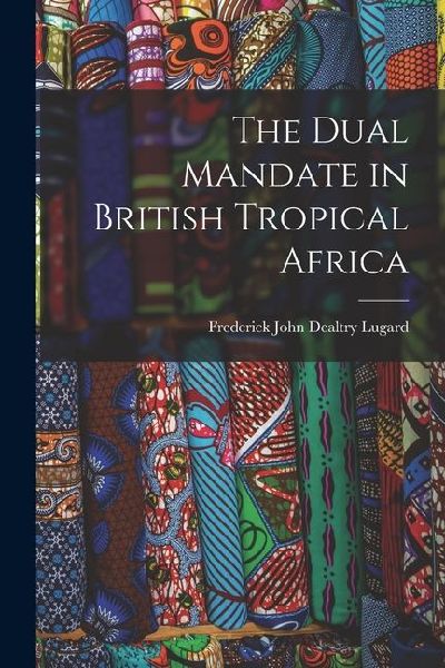 The Dual Mandate in British Tropical Africa
