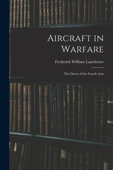 Aircraft in Warfare: The Dawn of the Fourth Arm