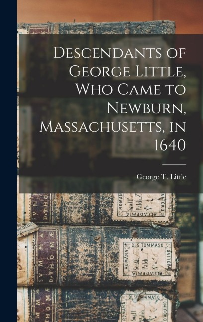 Descendants of George Little, who Came to Newburn, Massachusetts, in 1640