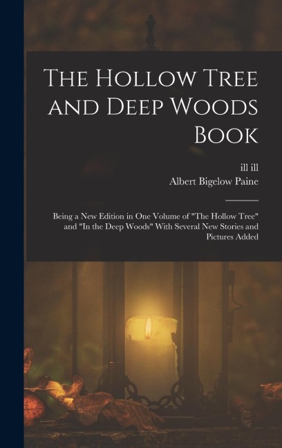 The Hollow Tree and Deep Woods Book: Being a new Edition in one Volume of The Hollow Tree and In the Deep Woods With Several new Stories and Pictu